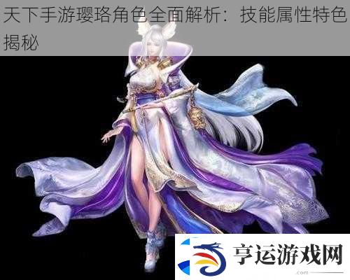 天下手游璎珞角色全面解析：技能属性特色揭秘