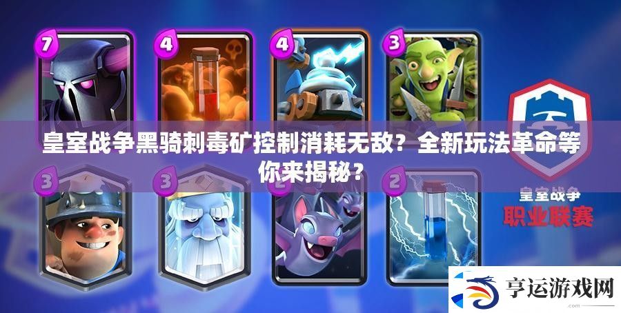皇室战争黑骑刺毒矿控制消耗无敌-全新玩法革命等你来揭秘