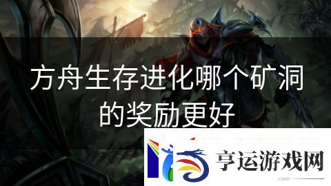 方舟生存进化哪个矿洞的奖励更好：战斗王者的崛起传说