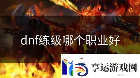 dnf练级哪个职业好：传奇之岛决战风云