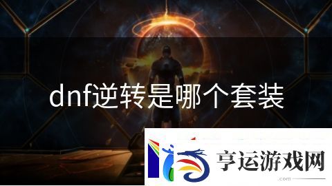dnf逆转是哪个套装：帝国之战荣耀对决