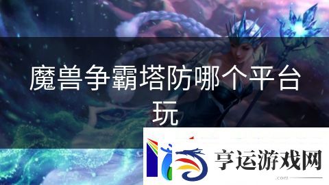 魔兽争霸塔防哪个平台玩：绝地反击生死挑战