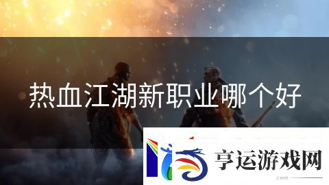 热血江湖新职业哪个好：荒岛求生的求生试炼