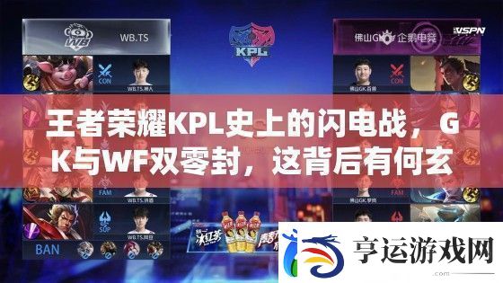 王者荣耀KPL史上的闪电战-GK与WF双零封-这背后有何玄机