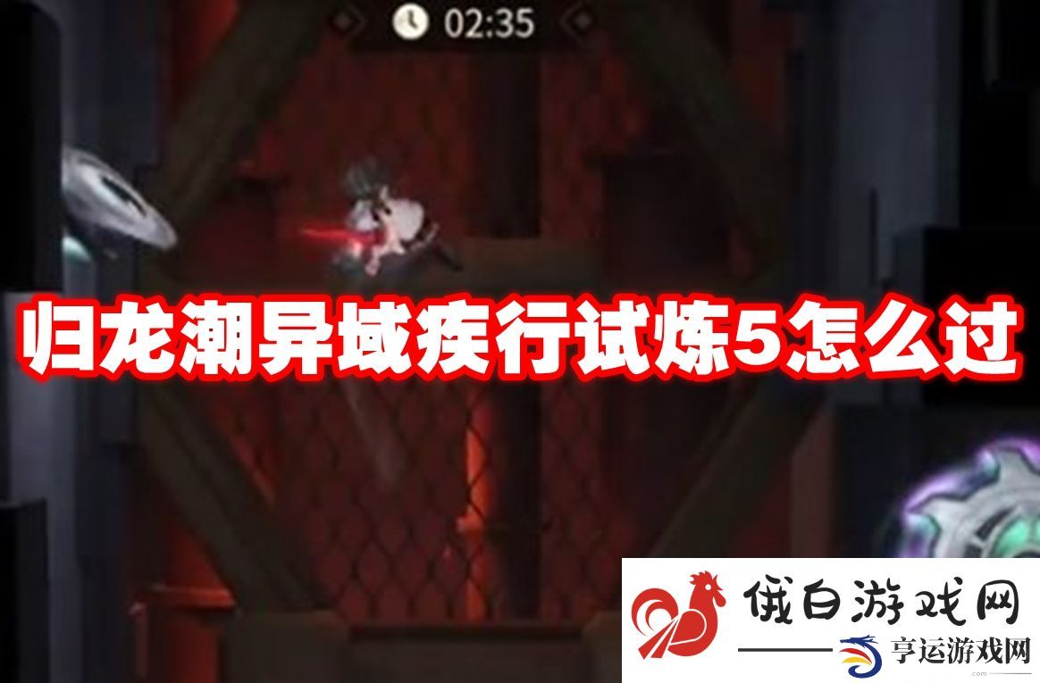 归龙潮异域疾行试炼5怎么过：提高角色技能连携的技巧