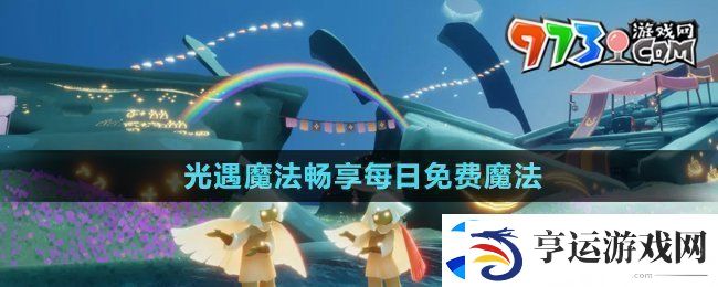 光遇魔法工坊特惠每日免费魔法有哪些-魔法畅享每日免费魔法介绍