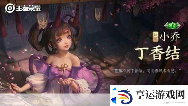 王者荣耀小乔丁香结皮肤返场-性价比与价格深度剖析