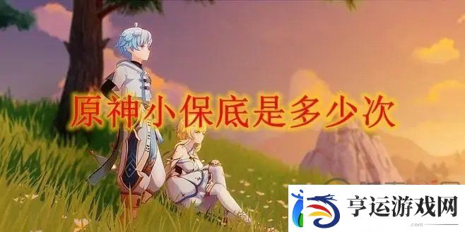 原神小保底是多少抽-原神小保底次数分享