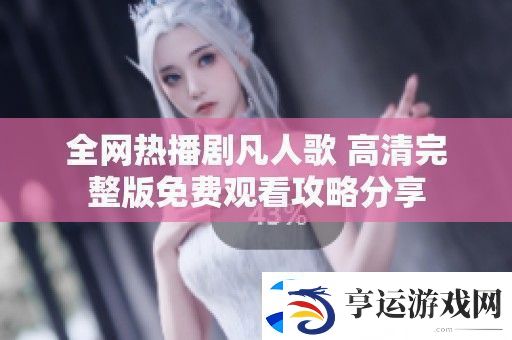 全热播剧凡人歌高清完整版免费观看攻略分享