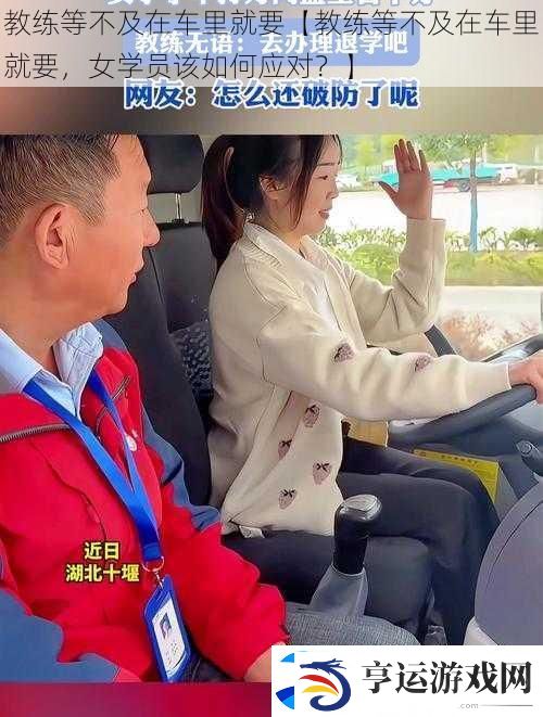 教练等不及在车里就要【教练等不及在车里就要-女学员该如何应对-】