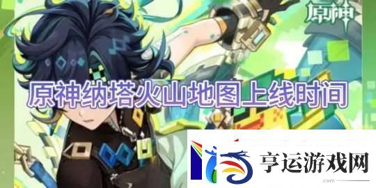 【原神】纳塔火山地图上线时间